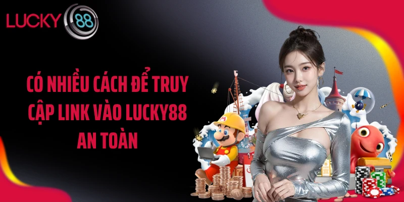 Có nhiều cách để truy cập link vào LUCKY88 an toàn