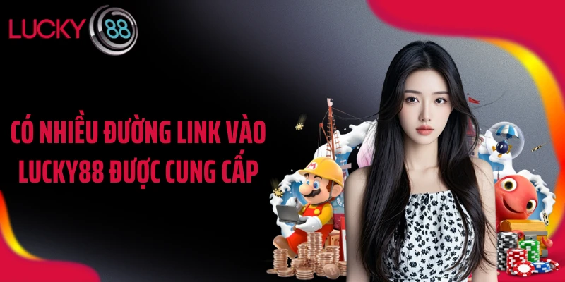 Có nhiều đường link vào LUCKY88 được cung cấp