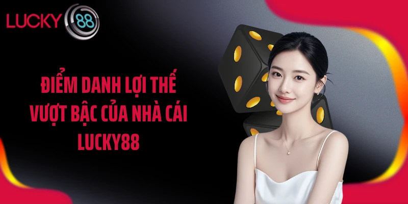 Điểm danh lợi thế vượt bậc của nhà cái LUCKY88
