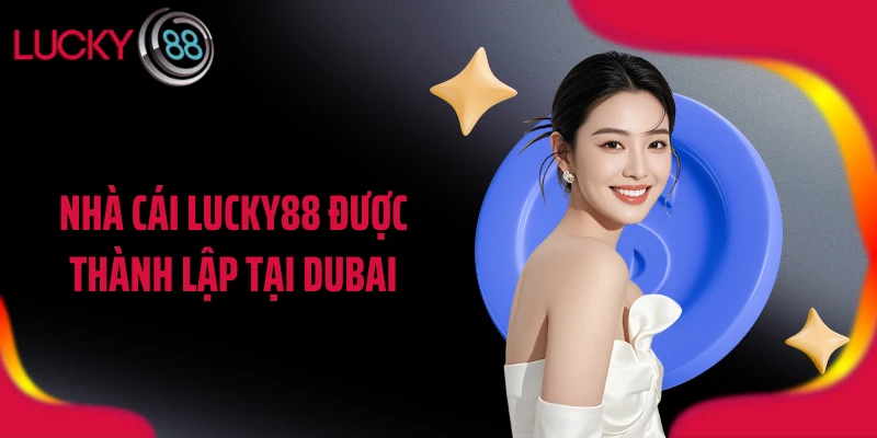 Nhà cái LUCKY88 được thành lập tại Dubai