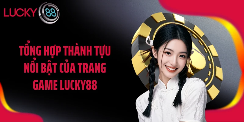 Tổng hợp thành tựu nổi bật của trang game LUCKY88