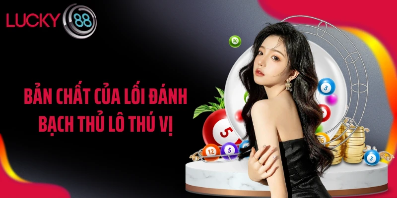 Bản chất của lối đánh bạch thủ lô thú vị