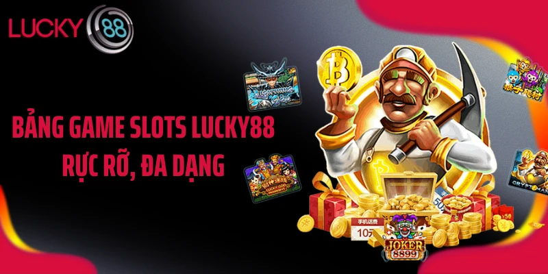 Bảng game slots LUCKY88 rực rỡ, đa dạng