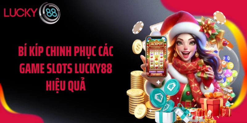 Bí kíp chinh phục các game slots LUCKY88 hiệu quả