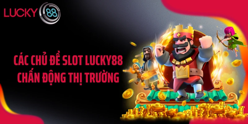Các chủ đề slot LUCKY88 chấn động thị trường