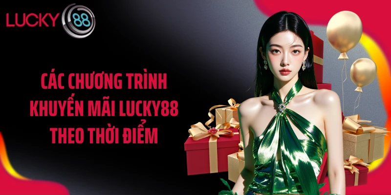 Các chương trình khuyến mãi LUCKY88 theo thời điểm