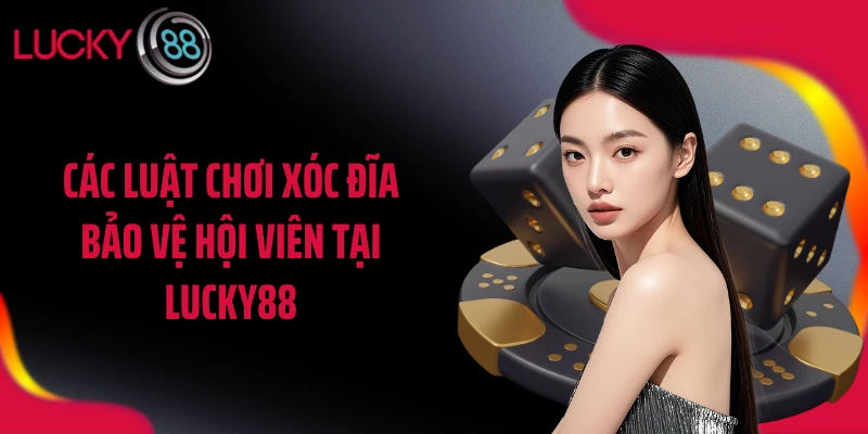 Các luật chơi xóc đĩa bảo vệ hội viên tại LUCKY88