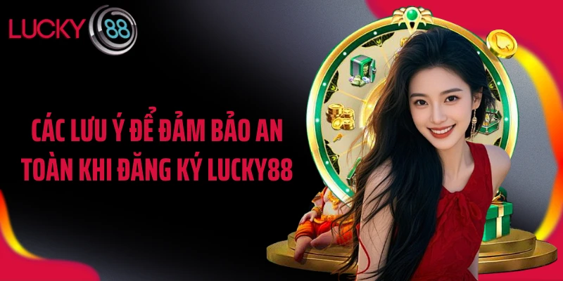 Các lưu ý để đảm bảo an toàn khi đăng ký LUCKY88