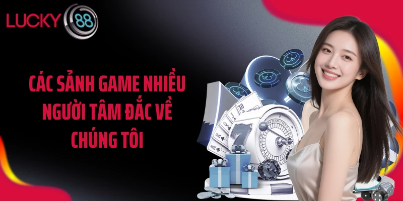 Các sảnh game nhiều người tâm đắc về chúng tôi