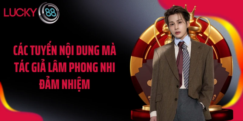 Các tuyến nội dung mà tác giả Lâm Phong Nhi đảm nhiệm