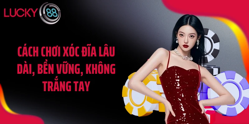 Cách chơi xóc đĩa lâu dài, bền vững, không trắng tay