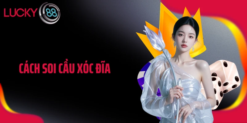Cách Soi Cầu Xóc Đĩa Chuẩn Xác Để Nắm Bắt Chuỗi Thắng