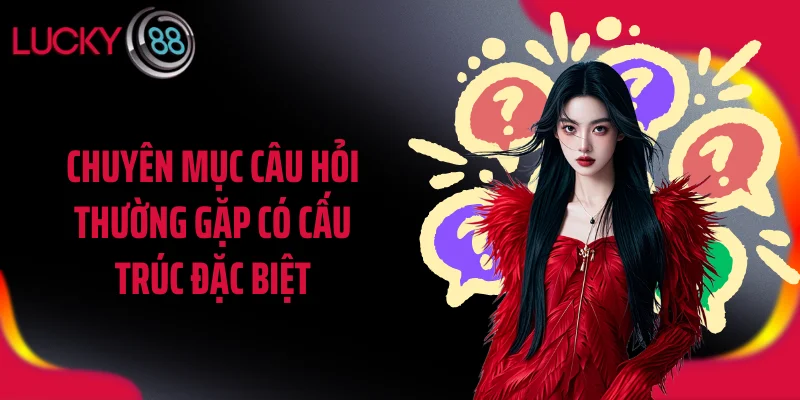 Chuyên mục câu hỏi thường gặp có cấu trúc đặc biệt