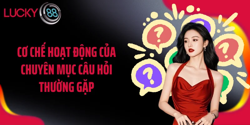 Cơ chế hoạt động của chuyên mục câu hỏi thường gặp