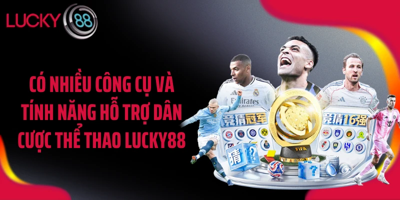 Có nhiều công cụ và tính năng hỗ trợ dân cược thể thao LUCKY88