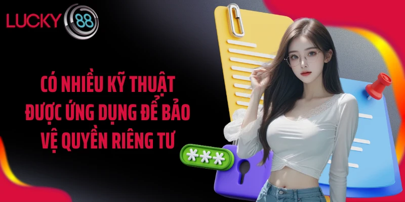 Có nhiều kỹ thuật được ứng dụng để bảo vệ quyền riêng tư
