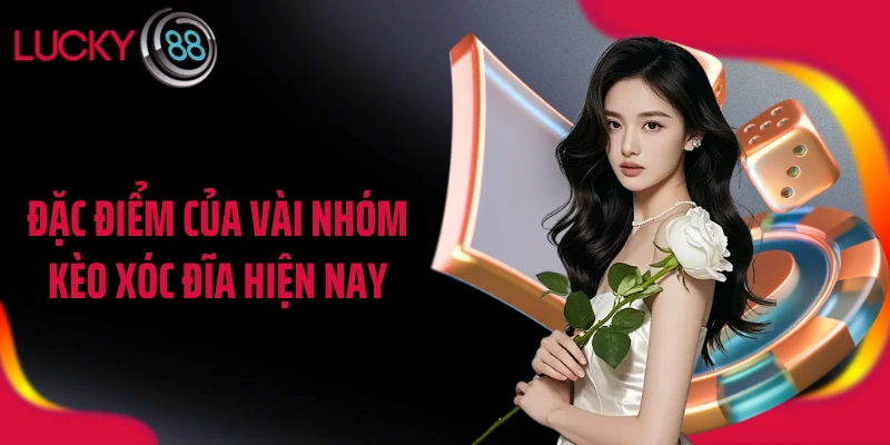 Đặc điểm của vài nhóm kèo xóc đĩa hiện nay