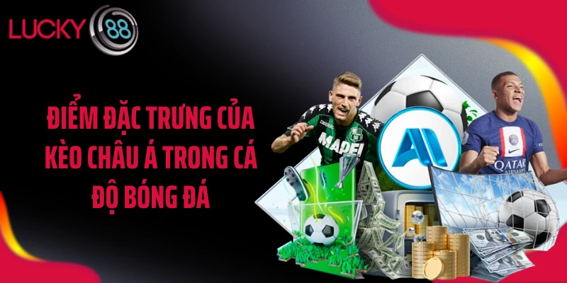 Điểm đặc trưng của kèo châu Á trong cá độ bóng đá