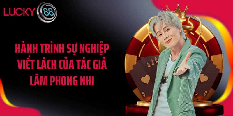 Hành trình sự nghiệp viết lách của tác giả Lâm Phong Nhi