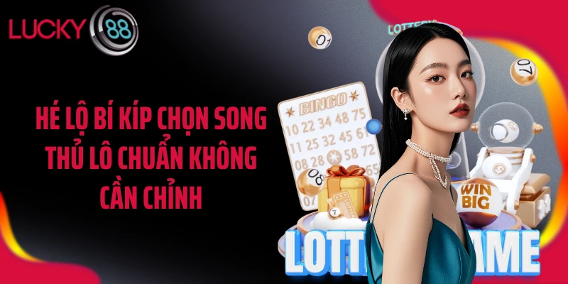 Hé lộ bí kíp chọn song thủ lô chuẩn không cần chỉnh