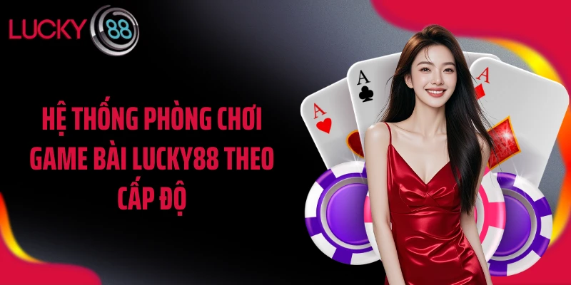 Hệ thống game bài LUCKY88 giữ nguyên tính truyền thống
