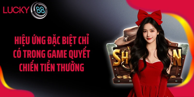 Hiệu ứng đặc biệt chỉ có trong game quyết chiến tiền thưởng