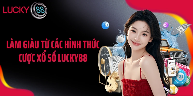 Làm giàu từ các hình thức cược xổ số LUCKY88