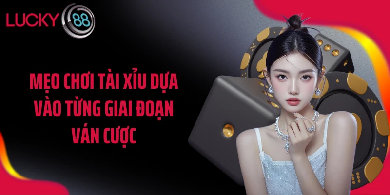 Mẹo chơi tài xỉu dựa vào từng giai đoạn ván cược