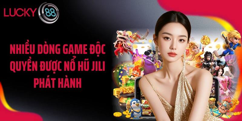 Nhiều dòng game độc quyền được nổ hũ JILI phát hành