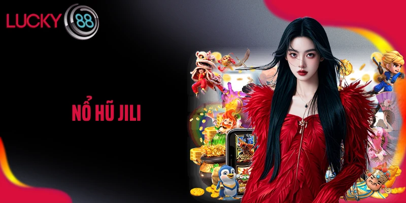 Nổ Hũ JILI - Sảnh Game Lôi Cuốn Hàng Đầu Trên LUCKY88