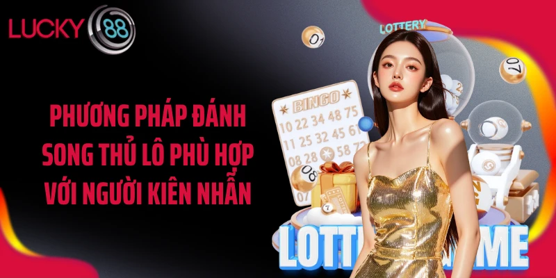 Phương pháp đánh song thủ lô phù hợp với người kiên nhẫn