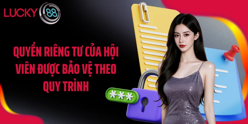 Quyền riêng tư của hội viên được bảo vệ theo quy trình