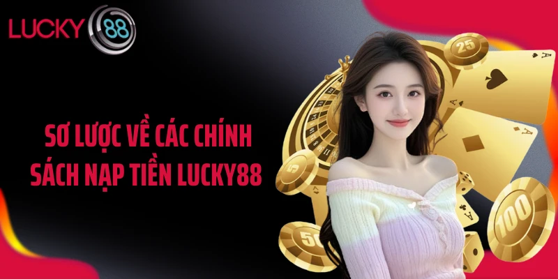Sơ lược về các chính sách nạp tiền LUCKY88 