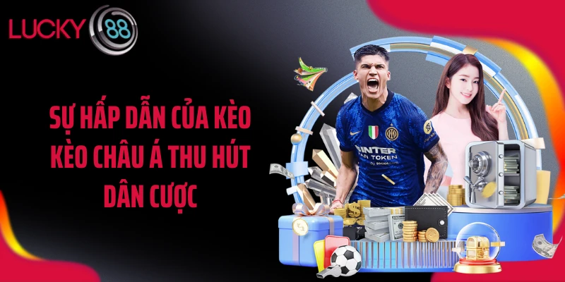 Sự hấp dẫn của kèo kèo châu Á thu hút dân cược