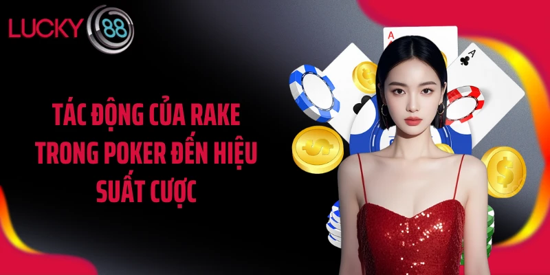 Tác động của rake trong poker đến hiệu suất cược