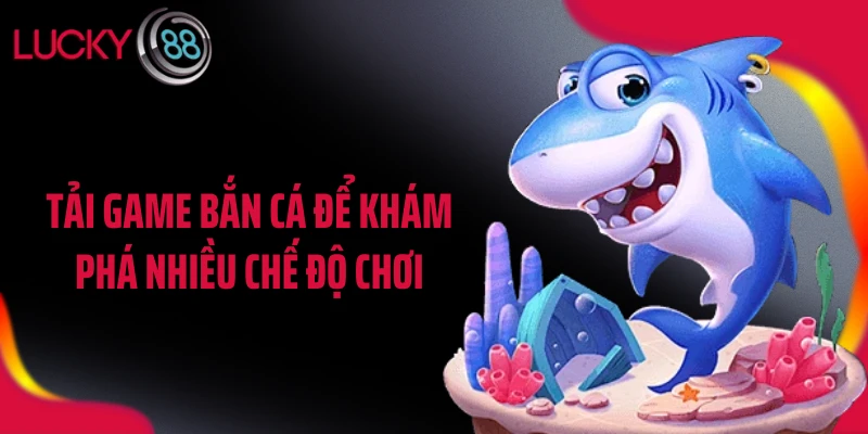 Tải game bắn cá để khám phá nhiều chế độ chơi