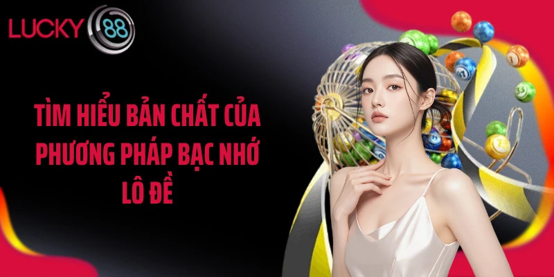 Tìm hiểu bản chất của phương pháp bạc nhớ lô đề