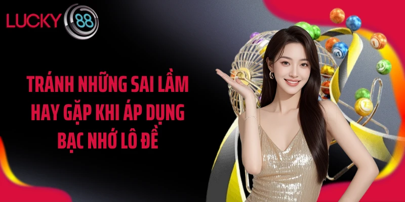 Tránh những sai lầm hay gặp khi áp dụng bạc nhớ lô đề