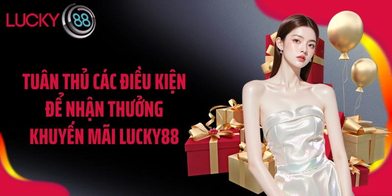 Tuân thủ các điều kiện để nhận thưởng khuyến mãi LUCKY88