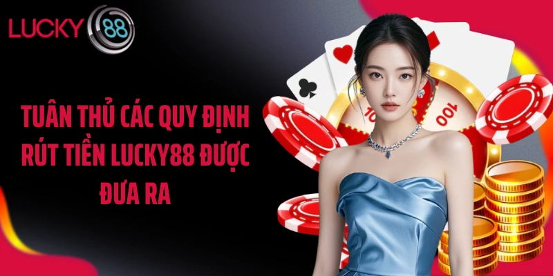 Tuân thủ các quy định rút tiền LUCKY88 được đưa ra