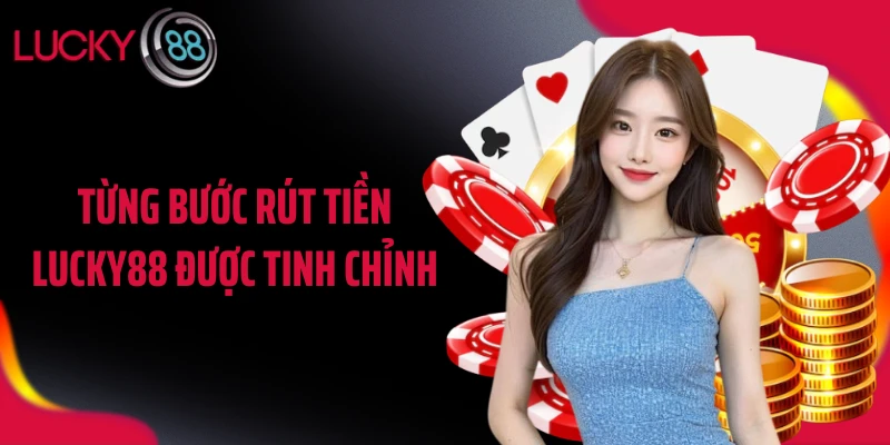 Từng bước rút tiền LUCKY88 được tinh chỉnh