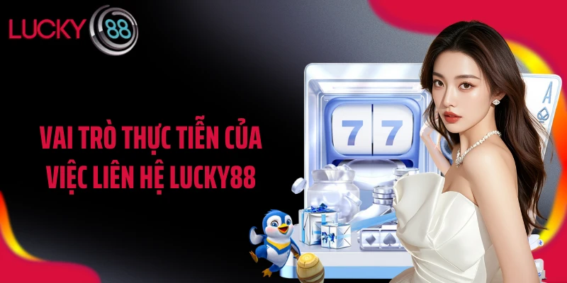 Vai trò thực tiễn của việc liên hệ LUCKY88