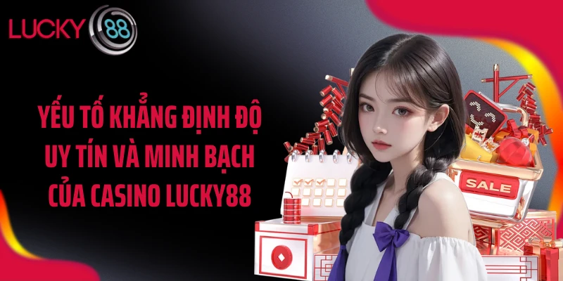 Yếu tố khẳng định độ uy tín và minh bạch của Casino LUCKY88